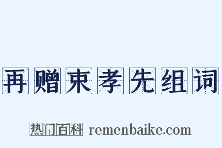 再赠束孝先组词是什么意思的图片